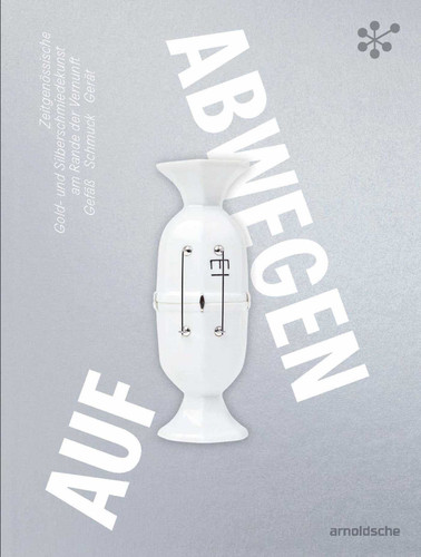 Gone Astray / Auf Abwegen: The Art of Gold- and Silversmithing on the Edge of Reason: Hollowware—Jewelry—Utensils/ Zeitgenössische Gold- und Silberschmiedekunst am Rande der Vernunft: Gefäß – Schmuck – Gerät book cover by Ellen Maurer Zilioli, Cornelie Holzach