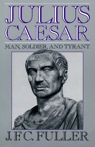 Julius Caesar: Man, Soldier, And Tyrant book cover by J. F. C. Fuller