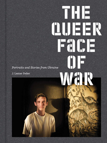 The Queer Face of War: Portraits and Stories from Ukraine book cover by J. Lester Feder