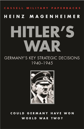 Hitler's War: Germany's Key Strategic Decisions 1940-1945 (CASSELL MILITARY PAPERBACKS) book cover by Heinz Magenheimer