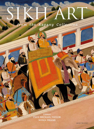 The Sikh Art: From the Kapany Collection book cover by Paul Michael Taylor, Sonia Dhami