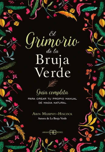 El grimorio de la bruja verde: Guía completa para crear tu propio manual de magia natural book cover by Arin Murphy-Hiscock