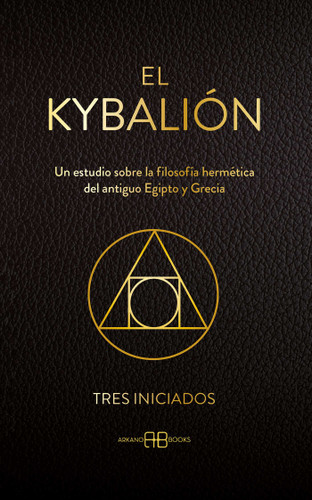 El Kybalión: Un estudio sobre la filosofía hermética del antiguo Egipto y Grecia book cover by Tres Iniciados