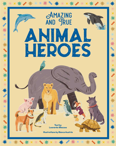 Amazing & True Animal Heroes book cover by Leonardo Mazzeo