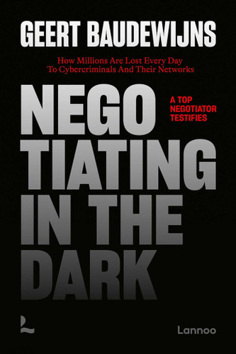 Negotiating In The Dark: How Millions Are Lost Every Day To Cyber Criminals And Their Networks – A Top Negotiator Testifies book cover by Geert Baudewijns