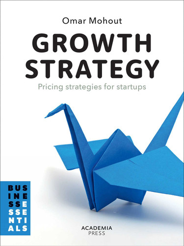 Growth Strategy: Pricing Strategies for Startups (Academia Press) book cover by Omar Mohout
