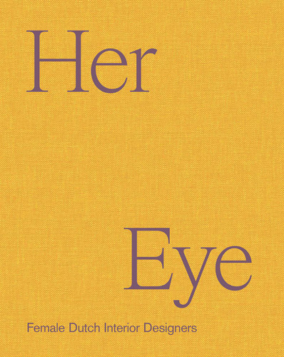 Her Eye: Female Dutch Interior Designers book cover by Willemijn Leeuw, Thijs Leeuw