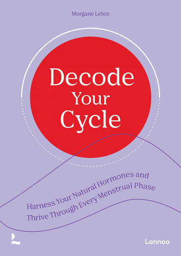 Decode Your Cycle: Harness Your Natural Hormones And Thrive Through Every Menstrual Phase book cover by Morgane Leten