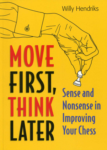 Move First, Think Later: Sense and Nonsense in Improving Your Chess book cover by Willy Hendriks