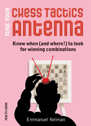 Tune Your Chess Tactics Antenna: Know When (and where!) to Look for Winning Combinations book cover by Emmanuel Neiman