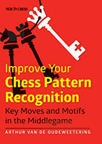 Improve Your Chess Pattern Recognition: Key Moves and Motifs in the Middlegame book cover by International Master Arthur van de Oudeweetering