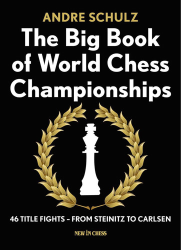 The Big Book of World Chess Championships: 46 Title Fights - from Steinitz to Carlsen book cover by Andre Schulz