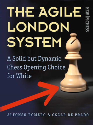 The Agile London System: A Solid but Dynamic Chess Opening Choice for White book cover by Alfonso Romero Holmes, Oscar de Prado