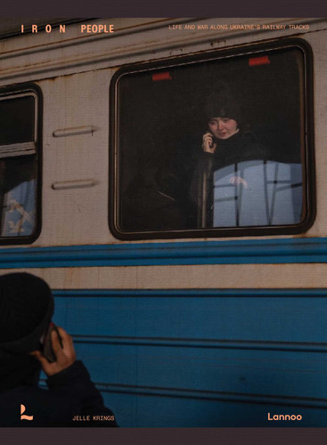 Iron People: Life and war along Ukraine's railway tracks book cover by Jelle Krings