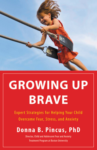 Growing Up Brave: Expert Strategies for Helping Your Child Overcome Fear, Stress, and Anxiety book cover by Donna B. Pincus