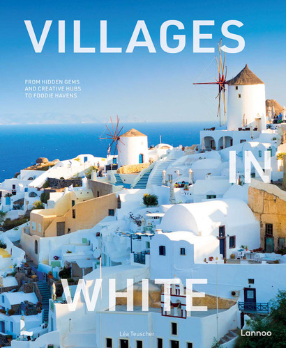 Villages in White: From hidden gems and creative hubs to foodie havens (World's Most Beautiful Places) book cover by Léa Teuscher