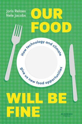 Our Food Will be Fine: How technology and climate give us new food opportunities (Academia Press) book cover by Joris Relaes, Nele Jacobs