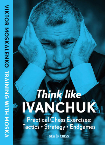 Think Like Ivanchuk: Practical Chess Exercises: Tactics - Strategy - Endgames book cover by Viktor Moskalenko