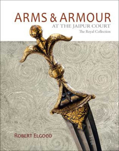 Arms & Armour: At the Jaipur Court, The Royal Collection book cover by Robert Elgood