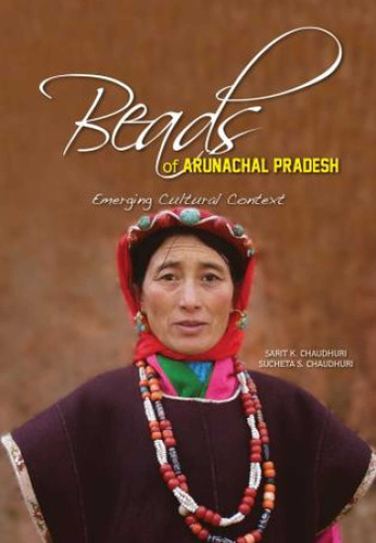 Beads of Arunachal Pradesh: Emerging Cultural Context book cover by Sarit K. Chaudhuri, Sucheta S. Chaudhuri