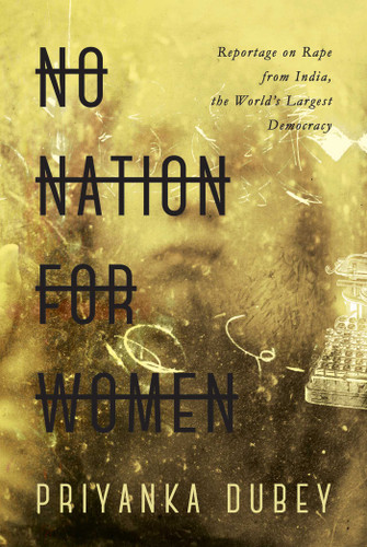 No Nation for Women: Reportage on Rape from India, the World's Largest Democracy book cover by Priyanka Dubey