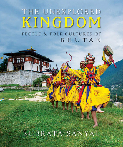 The Unexplored Kingdom of Bhutan: People and Folk Cultures of Bhutan book cover by Subrata Sanyal Sanyal