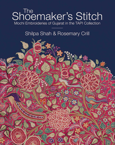 The Shoemaker's Stitch: Mochi Embroideries of Gujarat in the TAPI Collection book cover by Shilpa Shah