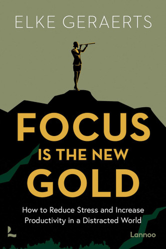 Focus is the New Gold: How to Reduce Stress and Increase Productivity in a Distracted World book cover by Elke Geraerts