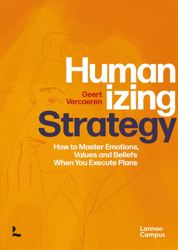 Humanizing Strategy: How to Master Emotions, Values and Beliefs When You Execute Plans book cover by Geert Vercaeren