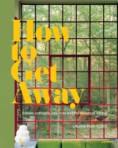 How To Get Away: Cabins, cottages, hideouts and the design of retreat book cover by Laura May Todd