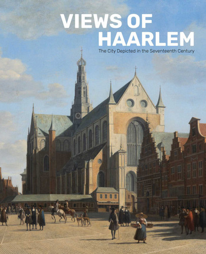 Views of Haarlem: The City Depicted in the Seventeenth Century book cover by Norbert Middelkoop, Alexander de Bruin