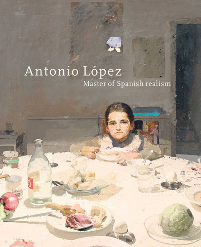 Antonio Lopez: Master of Spanish Realism book cover by 