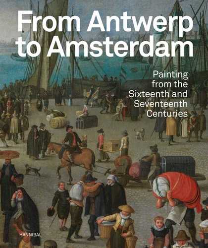 From Antwerp to Amsterdam: Painting from the Sixteenth and Seventeenth Centuries book cover by Koenraad Jonckheere, Micha Leeflang, Sven Van Dorst