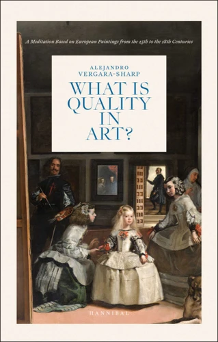 What is Quality in Art?: A Meditation Based on European Paintings from the 15th to the 18th Centuries book cover by Alejandro Vergara-Sharp