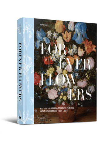 Forever Flowers: Mastery and Meaning of Flower Paintings in the Low Countries (1600-1700) book cover by Sven Van Dorst
