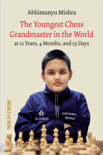 The Youngest Chess Grandmaster in the World: The Chess Adventures of Abhimanyu Mishra Aged 12 years, 4 months, and 25 days book cover by Abhimanyu Mishra