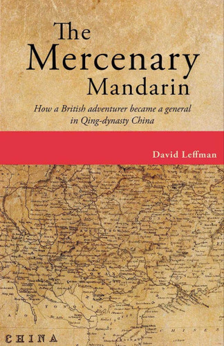 The Mercenary Mandarin: How a British adventurer became a general in Qing-dynasty China book cover by David Leffman