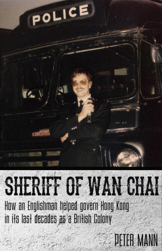 Sheriff of Wan Chai: How an Englishman helped govern Hong Kong in its last decades as a British colony book cover by Peter Mann