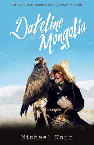 Dateline Mongolia: An American journalist in nomad's land book cover by Michael Kohn