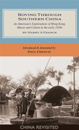 Roving Through Southern China: An American's Explorations of Hong Kong, Macao and Canton in the early 1920s (China Revisited) book cover by Harry A Franck