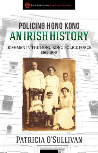 Policing Hong Kong: An Irish History: Irishmen in the Hong Kong Police Force, 1864-1950 (Royal Asiatic Society Hong Kong Studies Series) book cover by Patricia O'Sullivan