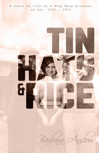 Tin Hats and Rice: A Diary of Life As A Hong Kong Prisoner of War, 1941-1945 book cover by Barbara  Anslow