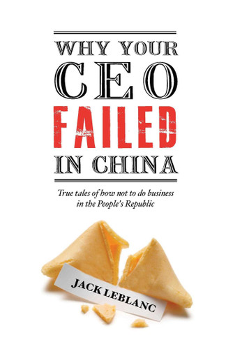 Why Your CEO Failed in China: True Tales of How Not to Do Business in the People's Republic book cover by Jack Leblanc