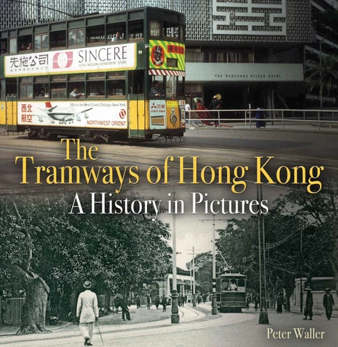 The Tramways of Hong Kong: A history in pictures (Unique Archives) book cover by Peter Waller