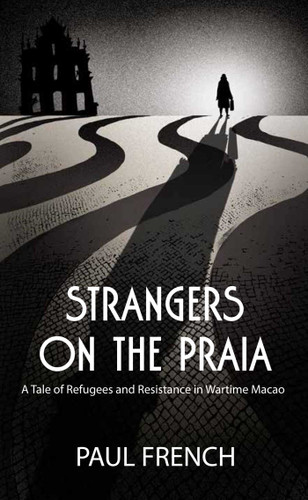 Strangers on the Praia: A Tale of Refugees and Resistance in Wartime Macao book cover by Paul French