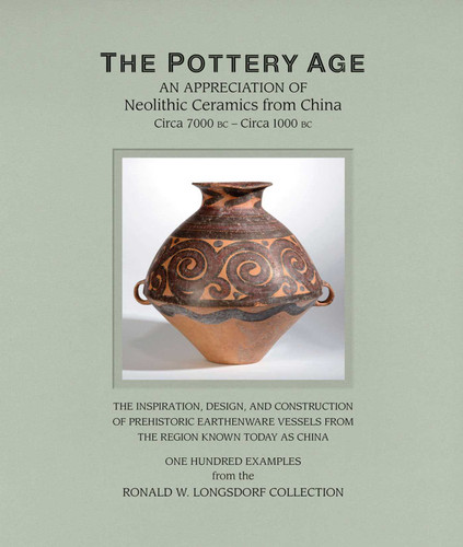 The Pottery Age: An Appreciation of Neolithic Ceramics from China Circa 7000 bc - Circa 1000 bc book cover by Ronald W. Longsdorf