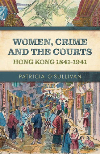Women, Crime and the Courts: Hong Kong 1841-1941 book cover by Patricia O'Sullivan