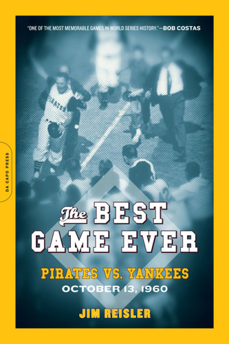 The Best Game Ever: Pirates vs. Yankees, October 13, 1960 book cover by Jim Reisler