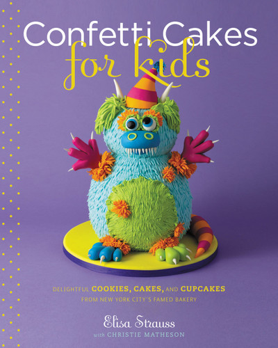 Confetti Cakes For Kids: Delightful Cookies, Cakes, and Cupcakes from New York City's Famed Bakery book cover by Christie Matheson, Elisa Strauss