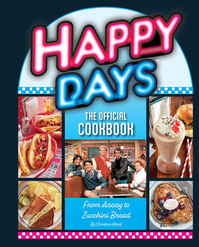 Happy Days: The Official Cookbook: From Aaaay to Zucchini Bread book cover by Insight Editions, Christina Ward
